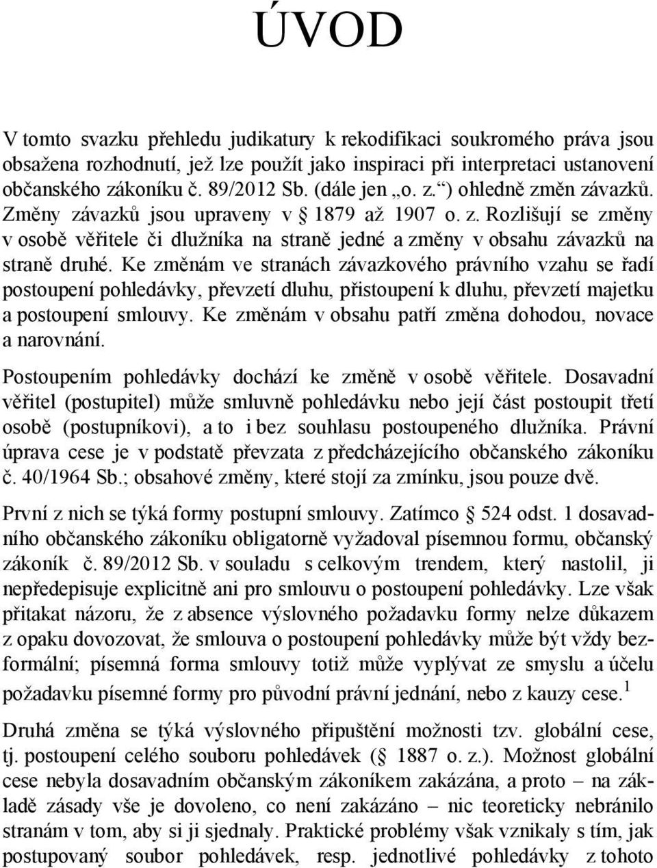 Ke změnám ve stranách závazkového právního vzahu se řadí postoupení pohledávky, převzetí dluhu, přistoupení k dluhu, převzetí majetku a postoupení smlouvy.