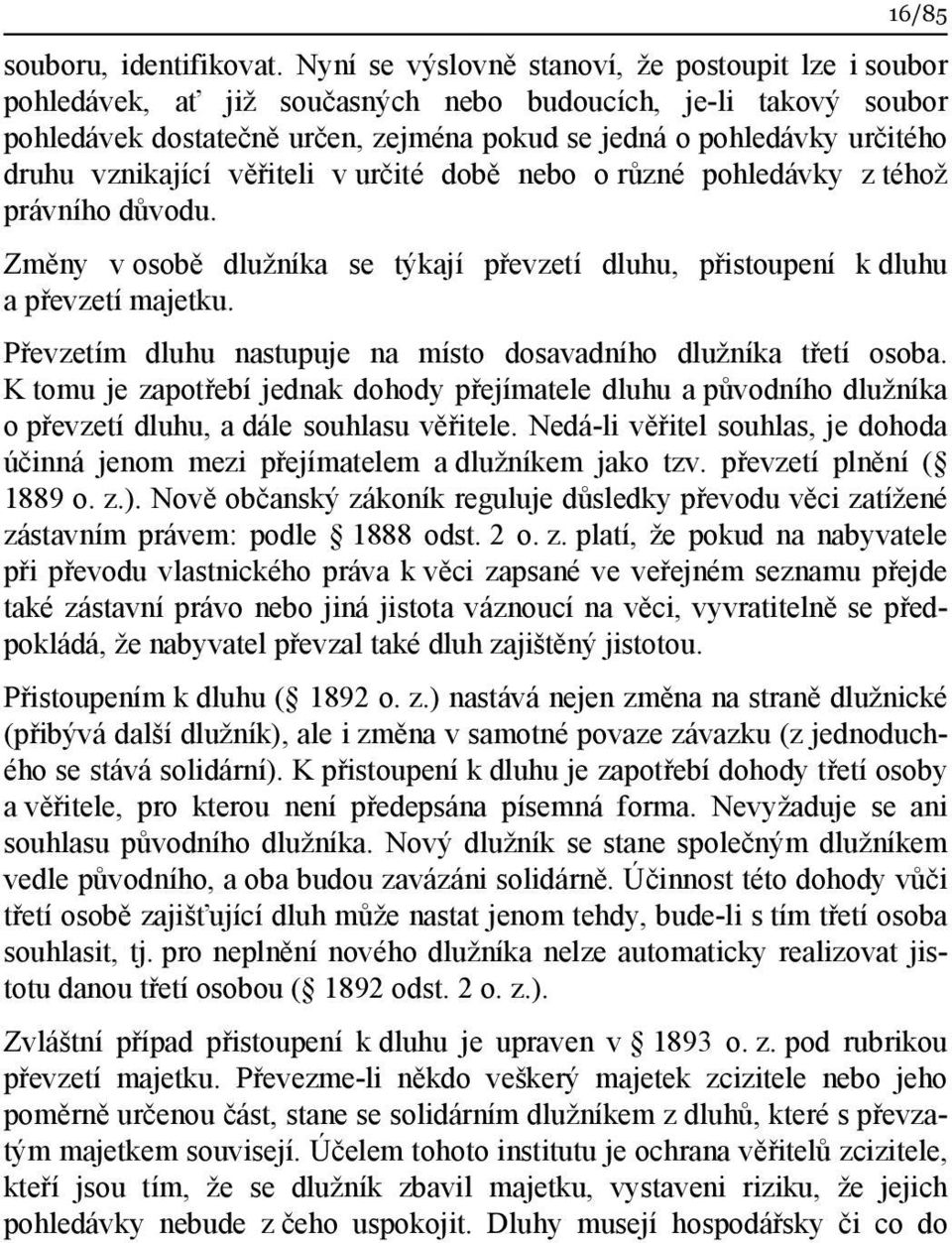 vznikající věřiteli v určité době nebo o různé pohledávky z téhož právního důvodu. Změny v osobě dlužníka se týkají převzetí dluhu, přistoupení k dluhu a převzetí majetku.