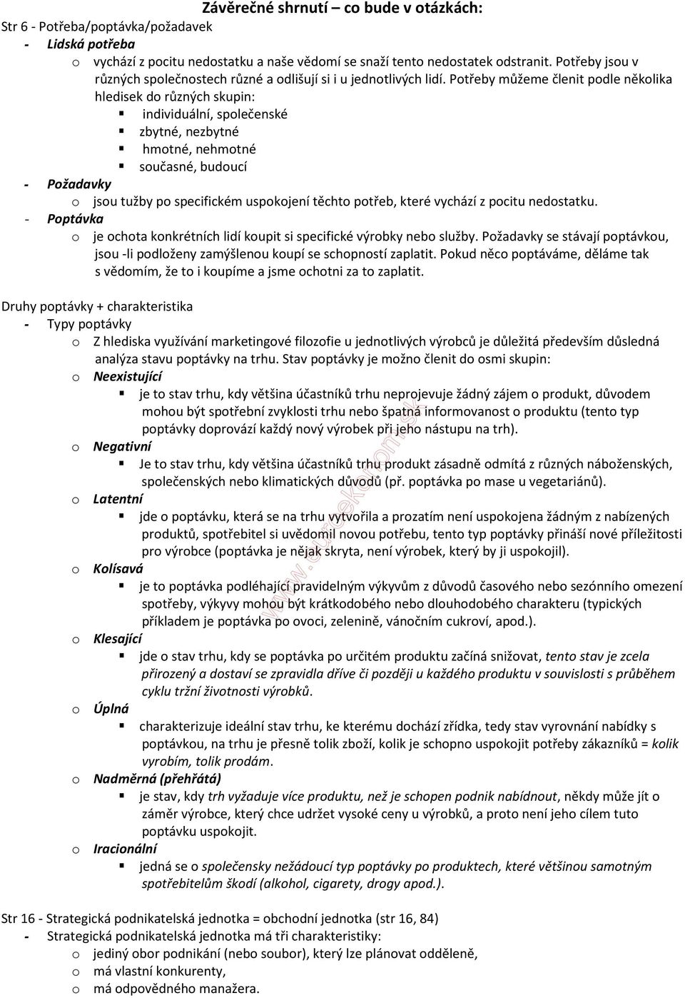 Potřeby můžeme členit podle několika hledisek do různých skupin: individuální, společenské zbytné, nezbytné hmotné, nehmotné současné, budoucí - Požadavky o jsou tužby po specifickém uspokojení