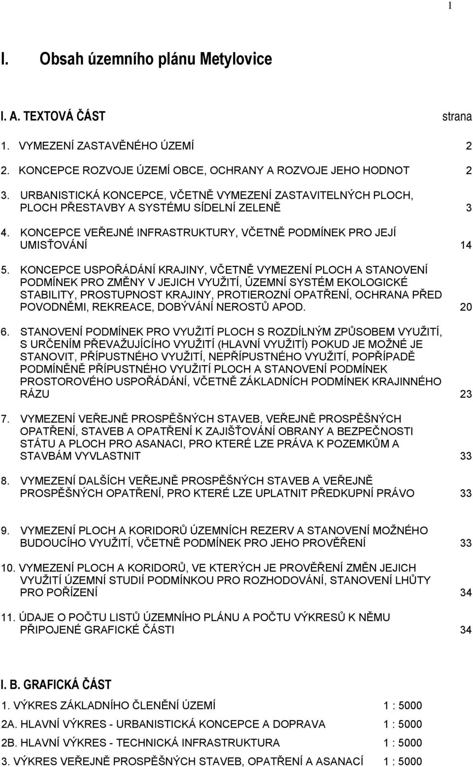 KONCEPCE USPOŘÁDÁNÍ KRAJINY, VČETNĚ VYMEZENÍ PLOCH A STANOVENÍ PODMÍNEK PRO ZMĚNY V JEJICH VYUŽITÍ, ÚZEMNÍ SYSTÉM EKOLOGICKÉ STABILITY, PROSTUPNOST KRAJINY, PROTIEROZNÍ OPATŘENÍ, OCHRANA PŘED