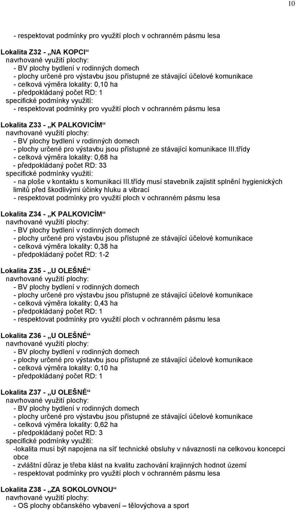 třídy - celková výměra lokality: 0,68 ha - předpokládaný počet RD: 33 - na ploše v kontaktu s komunikaci III.