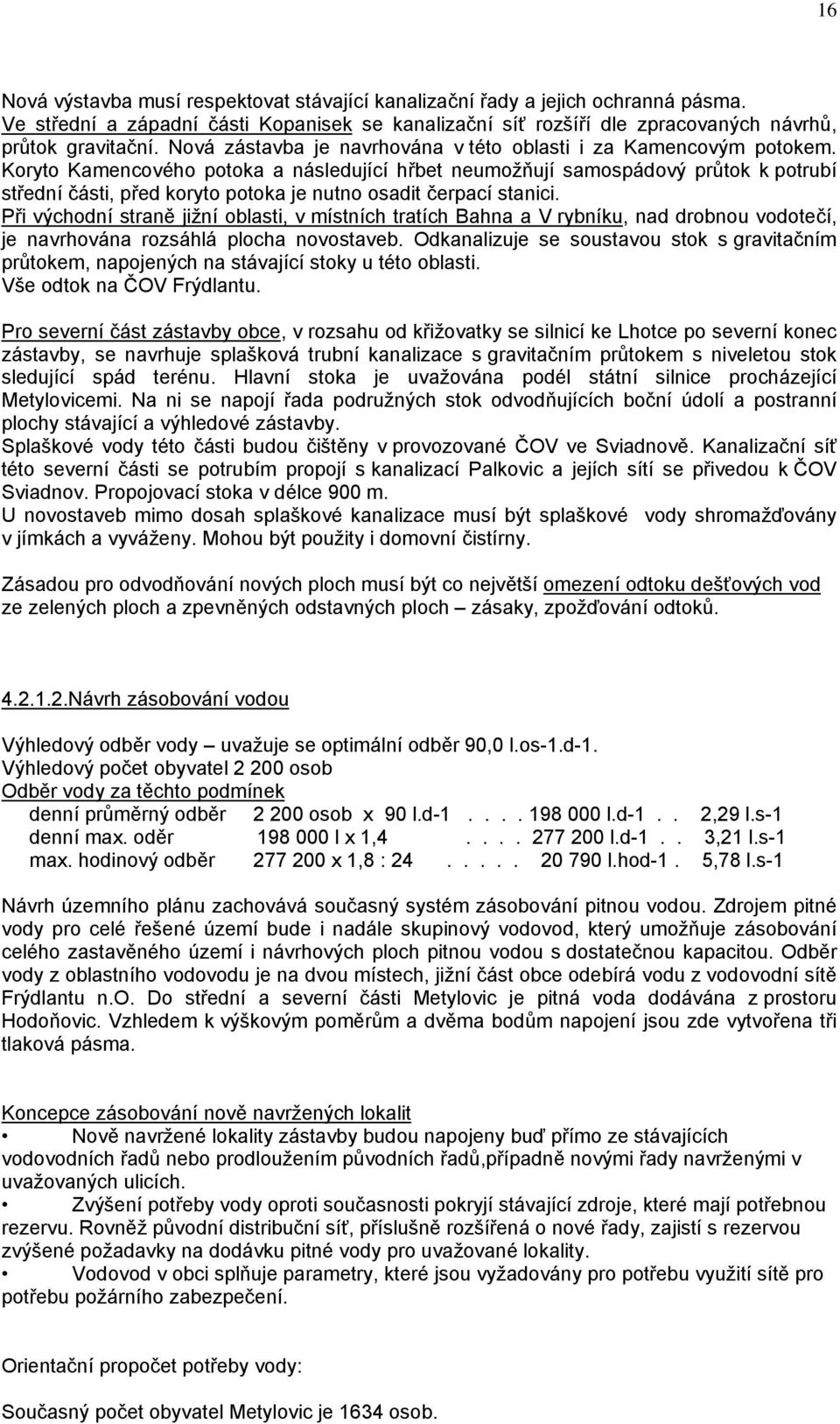 Koryto Kamencového potoka a následující hřbet neumožňují samospádový průtok k potrubí střední části, před koryto potoka je nutno osadit čerpací stanici.