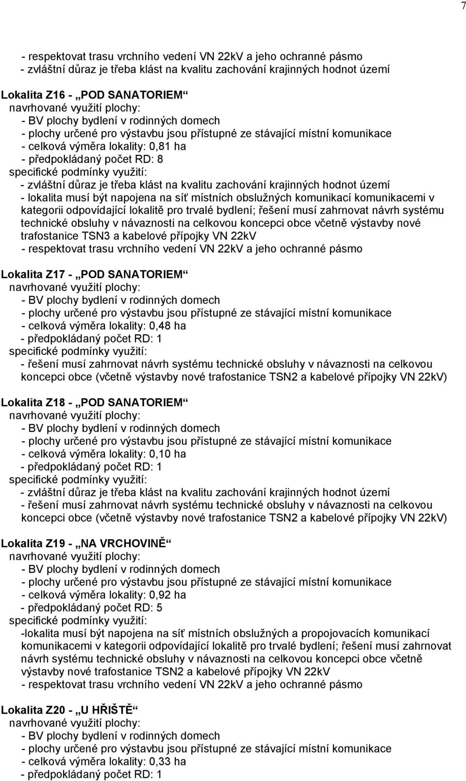 komunikacemi v kategorii odpovídající lokalitě pro trvalé bydlení; řešení musí zahrnovat návrh systému technické obsluhy v návaznosti na celkovou koncepci obce včetně výstavby nové trafostanice TSN3
