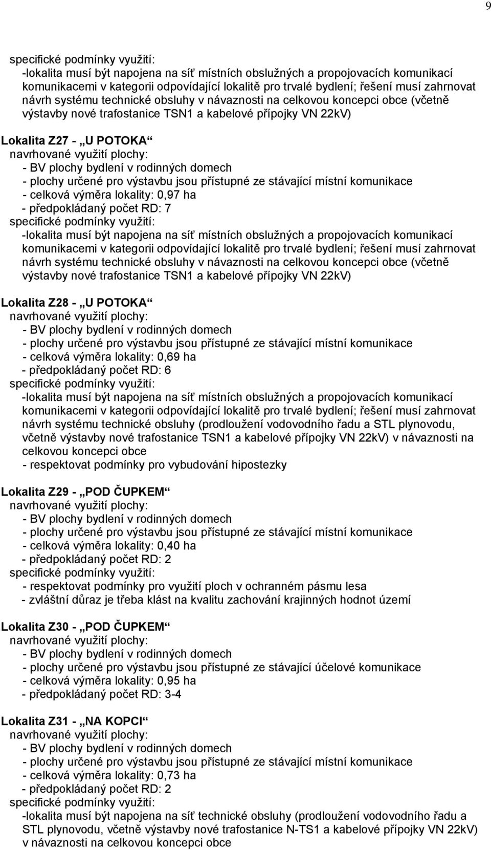 RD: 7 -lokalita musí být napojena na síť místních obslužných a propojovacích komunikací komunikacemi v kategorii odpovídající lokalitě pro trvalé bydlení; řešení musí zahrnovat návrh systému