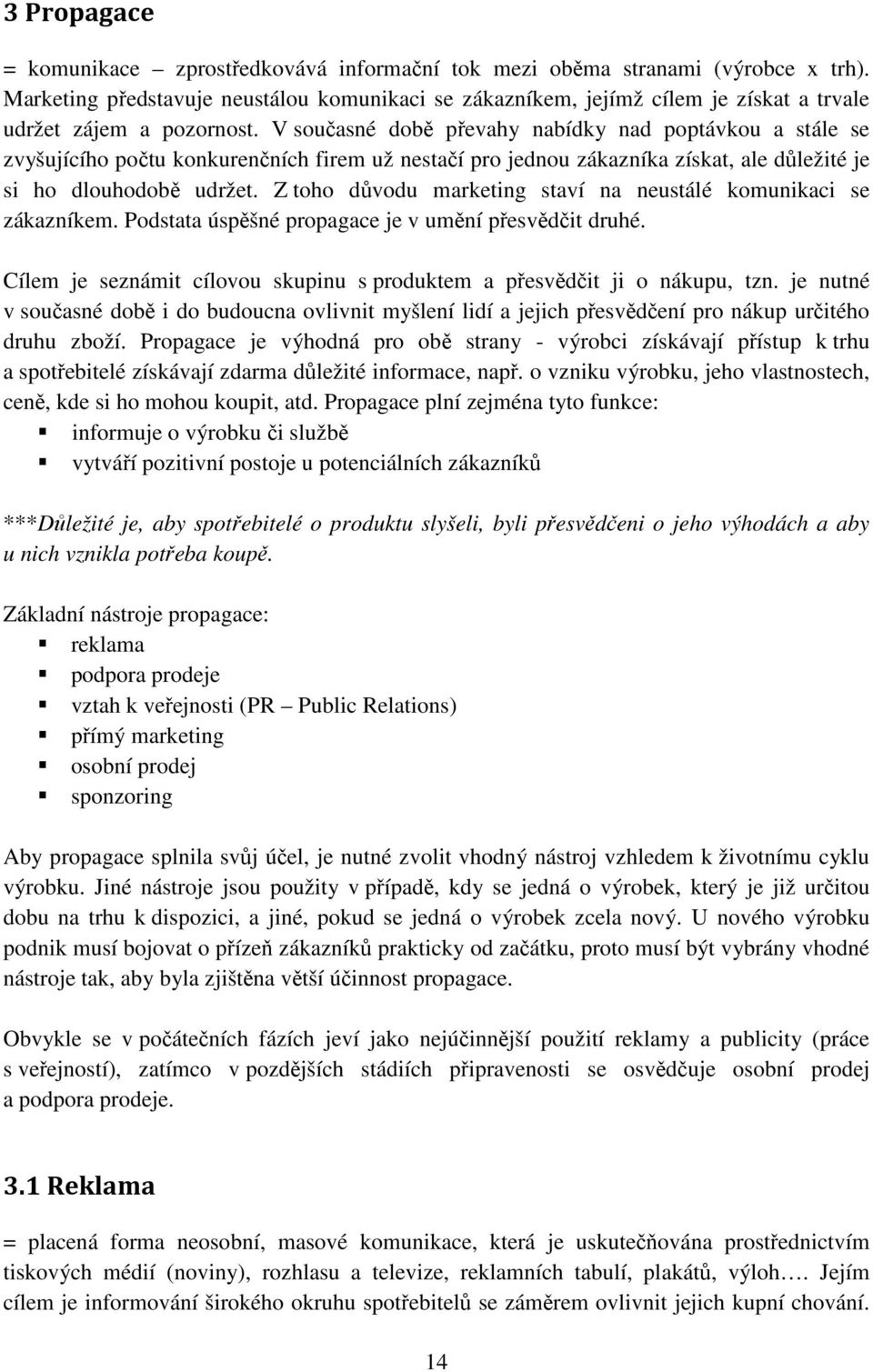 V současné době převahy nabídky nad poptávkou a stále se zvyšujícího počtu konkurenčních firem už nestačí pro jednou zákazníka získat, ale důležité je si ho dlouhodobě udržet.