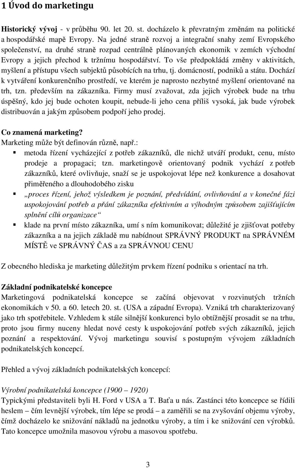 To vše předpokládá změny v aktivitách, myšlení a přístupu všech subjektů působících na trhu, tj. domácností, podniků a státu.