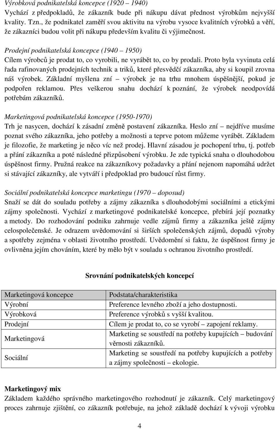 Prodejní podnikatelská koncepce (1940 1950) Cílem výrobců je prodat to, co vyrobili, ne vyrábět to, co by prodali.