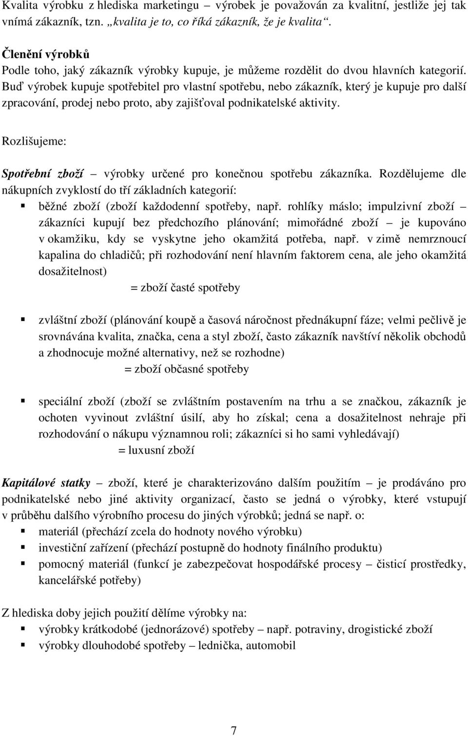 Buď výrobek kupuje spotřebitel pro vlastní spotřebu, nebo zákazník, který je kupuje pro další zpracování, prodej nebo proto, aby zajišťoval podnikatelské aktivity.