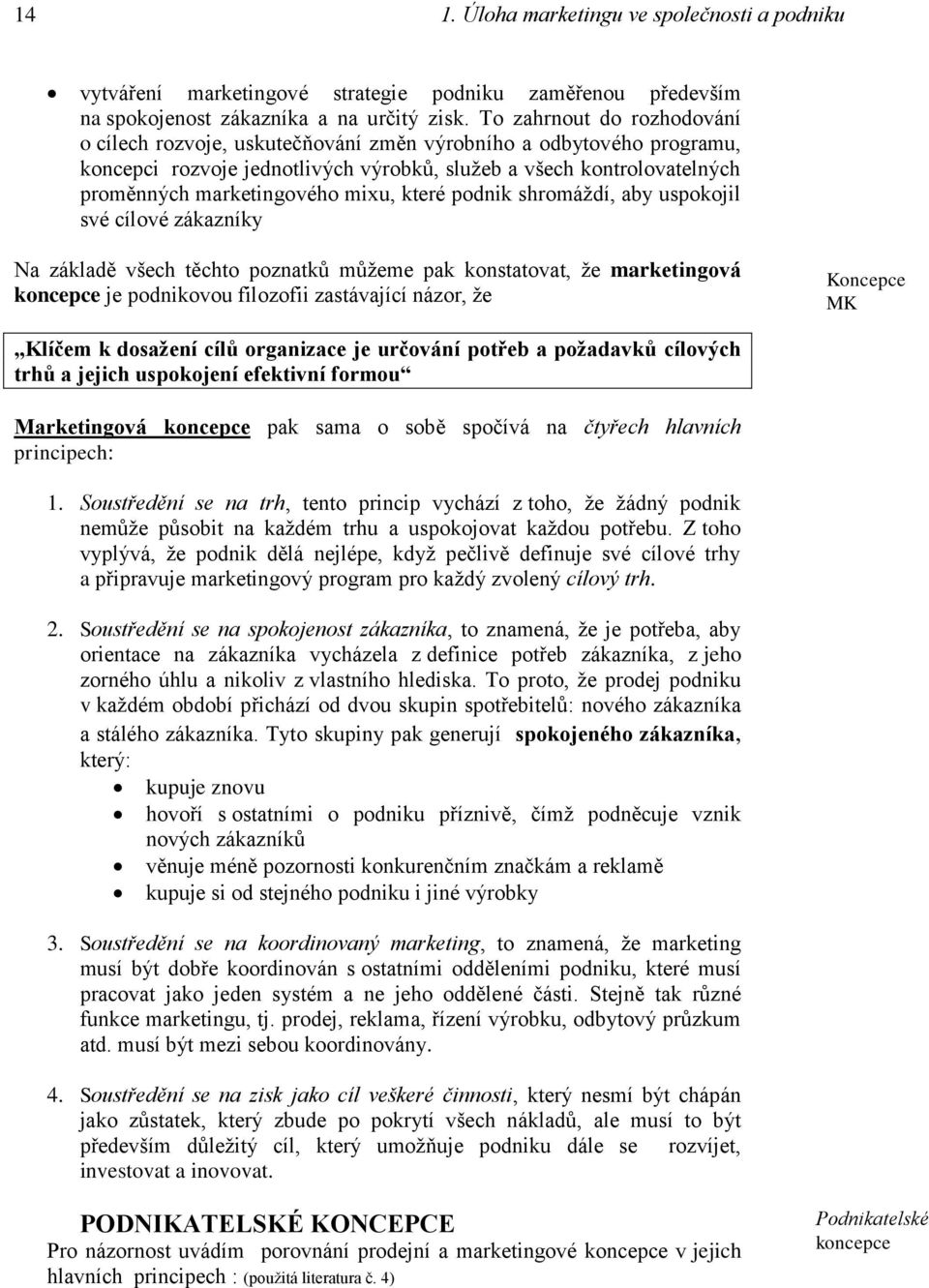 mixu, které podnik shromáždí, aby uspokojil své cílové zákazníky Na základě všech těchto poznatků můžeme pak konstatovat, že marketingová koncepce je podnikovou filozofii zastávající názor, že