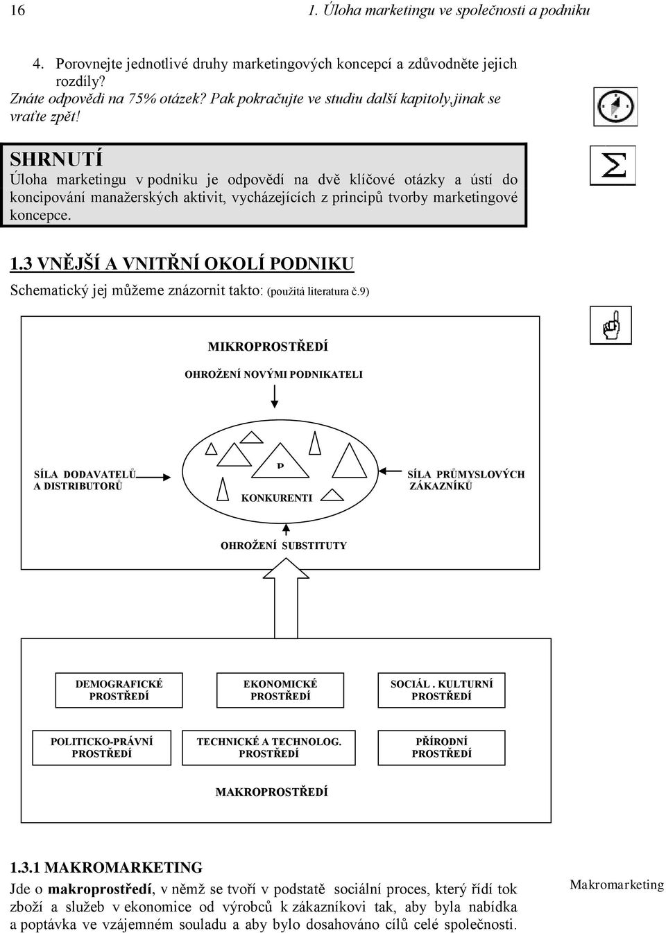 SHRNUTÍ Úloha marketingu v podniku je odpovědí na dvě klíčové otázky a ústí do koncipování manažerských aktivit, vycházejících z principů tvorby marketingové koncepce. 1.