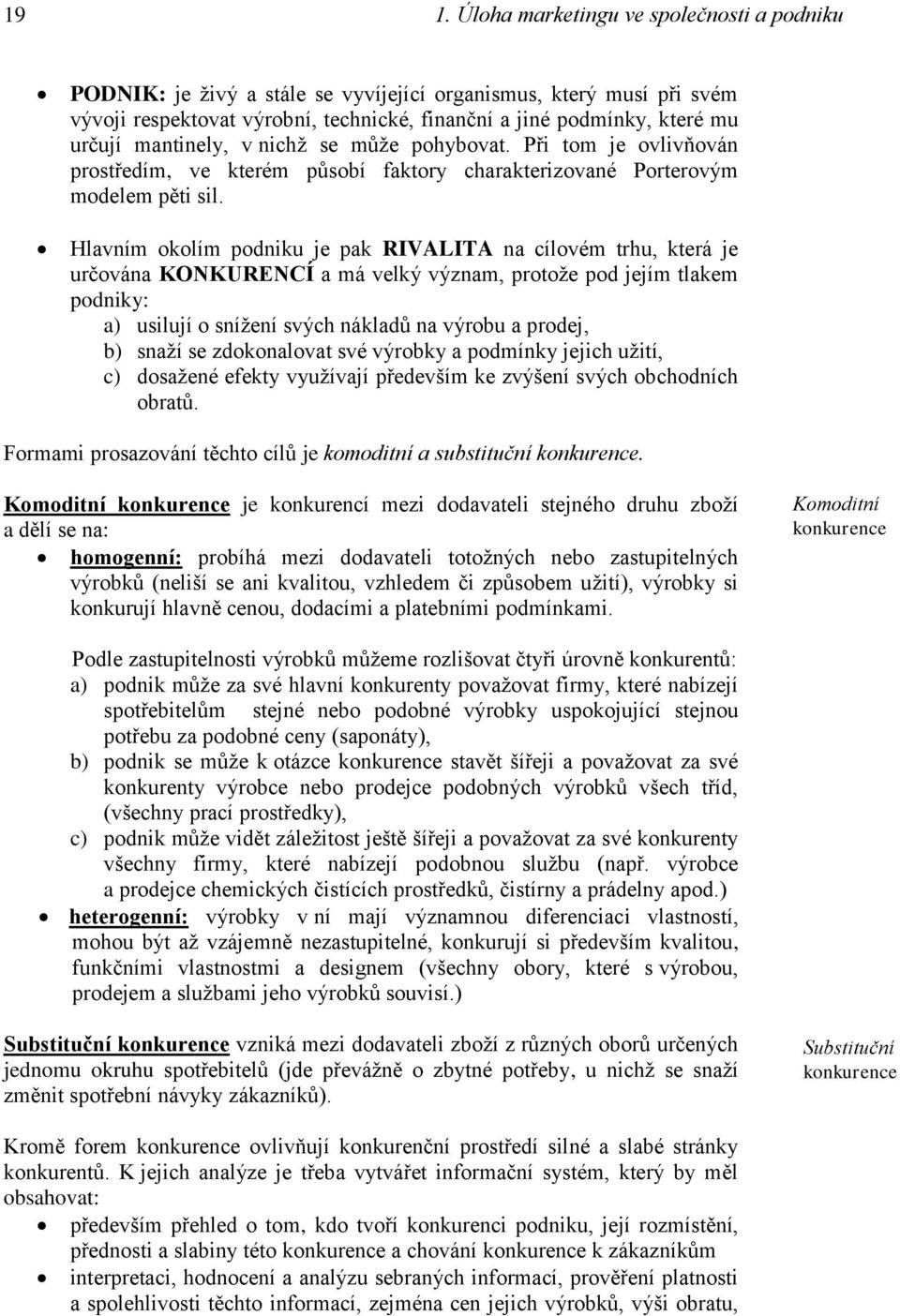 Hlavním okolím podniku je pak RIVALITA na cílovém trhu, která je určována KONKURENCÍ a má velký význam, protože pod jejím tlakem podniky: a) usilují o snížení svých nákladů na výrobu a prodej, b)