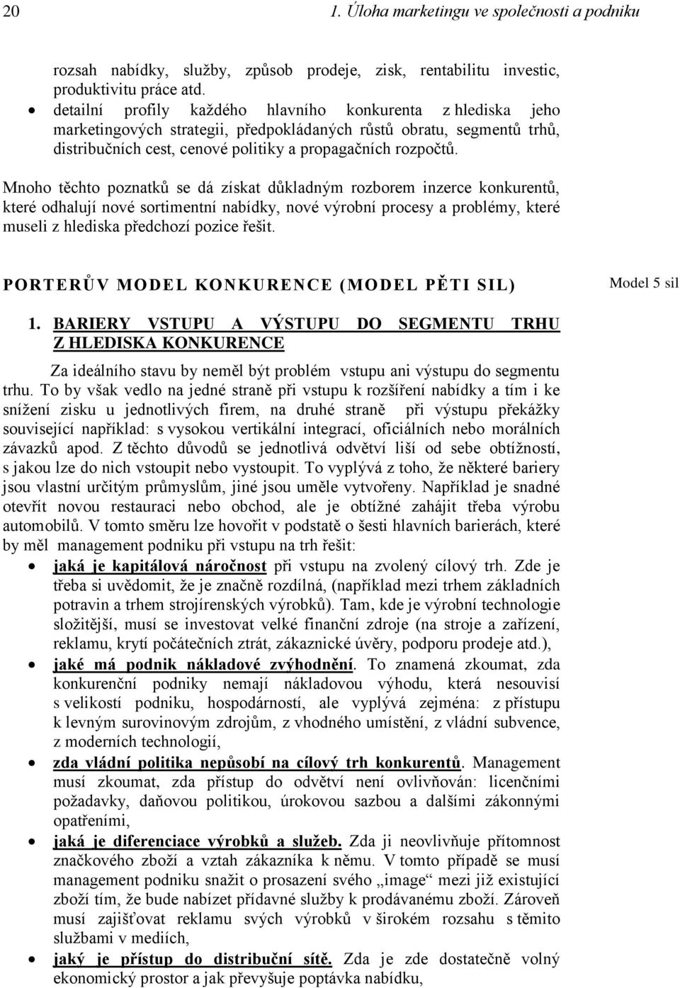 Mnoho těchto poznatků se dá získat důkladným rozborem inzerce konkurentů, které odhalují nové sortimentní nabídky, nové výrobní procesy a problémy, které museli z hlediska předchozí pozice řešit.