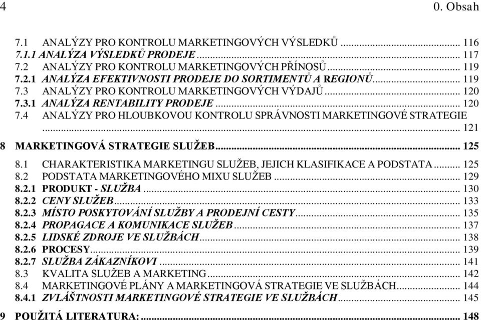 .. 121 8 MARKETINGOVÁ STRATEGIE SLUŽEB... 125 8.1 CHARAKTERISTIKA MARKETINGU SLUŽEB, JEJICH KLASIFIKACE A PODSTATA... 125 8.2 PODSTATA MARKETINGOVÉHO MIXU SLUŽEB... 129 8.2.1 PRODUKT - SLUŽBA... 130 8.