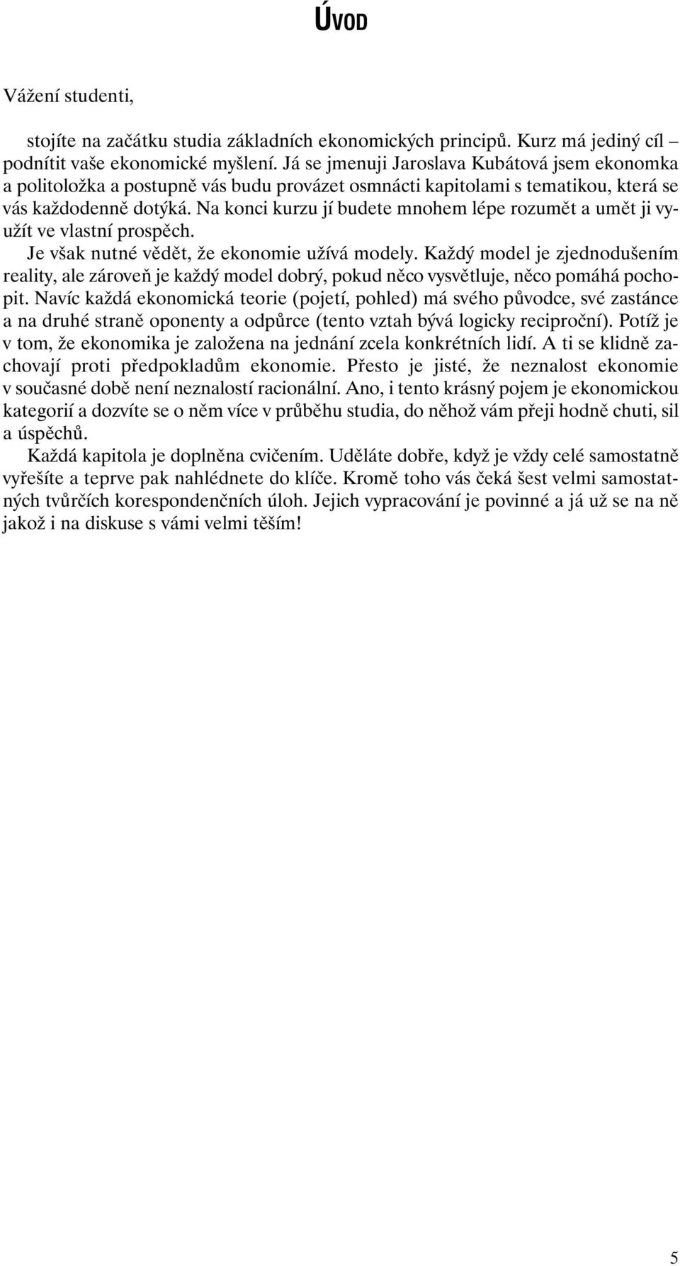 Na konci kurzu jí budete mnohem lépe rozumět a umět ji využít ve vlastní prospěch. Je však nutné vědět, že ekonomie užívá modely.