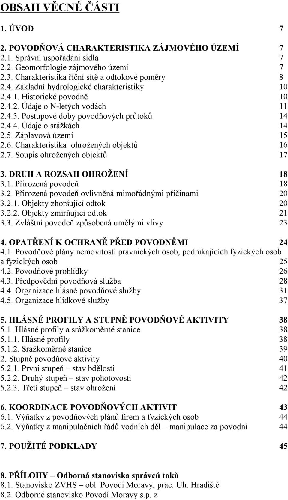 Záplavová území 15 2.6. Charakteristika ohrožených objektů 16 2.7. Soupis ohrožených objektů 17 3. DRUH A ROZSAH OHROŽENÍ 18 3.1. Přirozená povodeň 18 3.2. Přirozená povodeň ovlivněná mimořádnými příčinami 20 3.