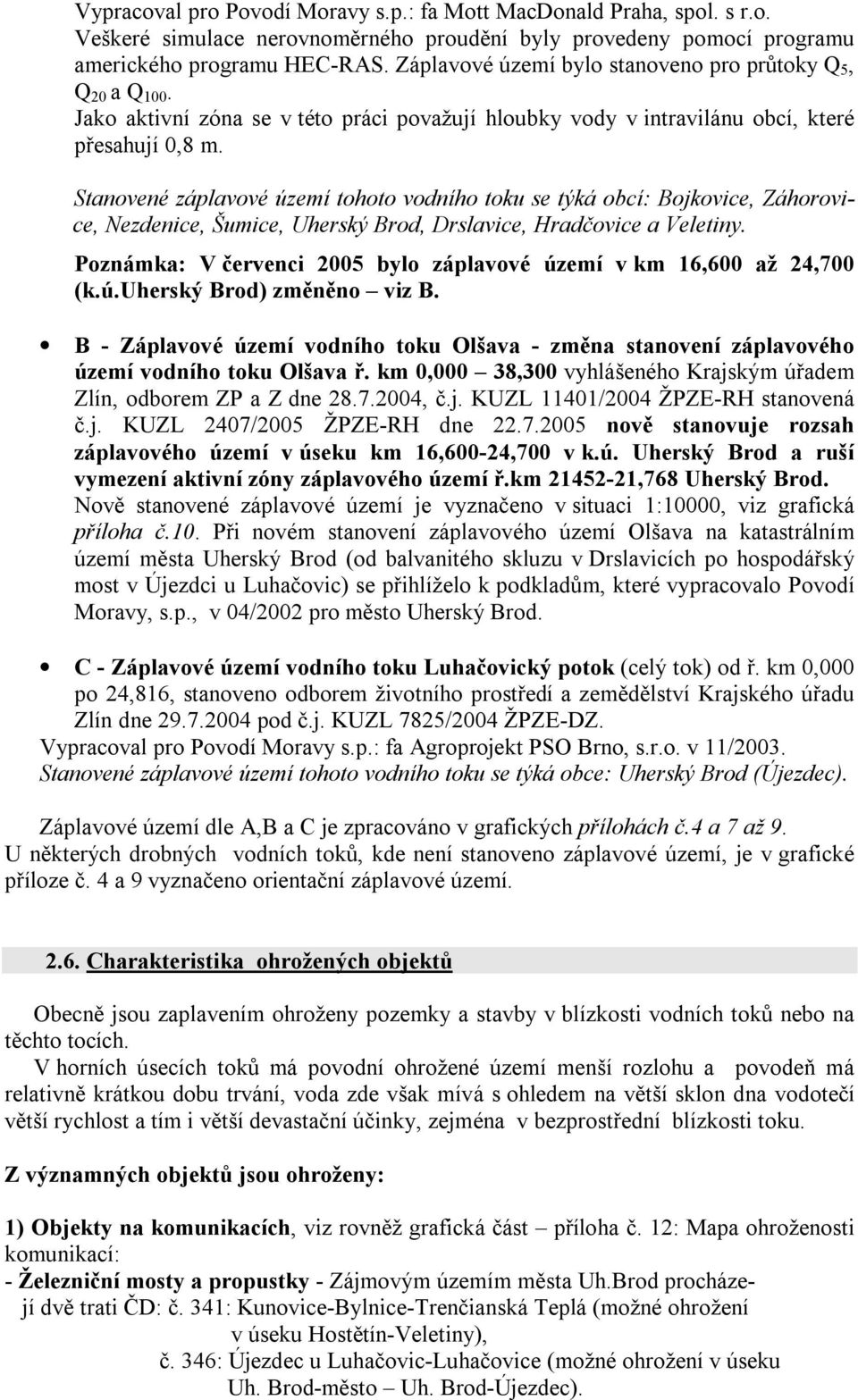 Stanovené záplavové území tohoto vodního toku se týká obcí: Bojkovice, Záhorovice, Nezdenice, Šumice, Uherský Brod, Drslavice, Hradčovice a Veletiny.