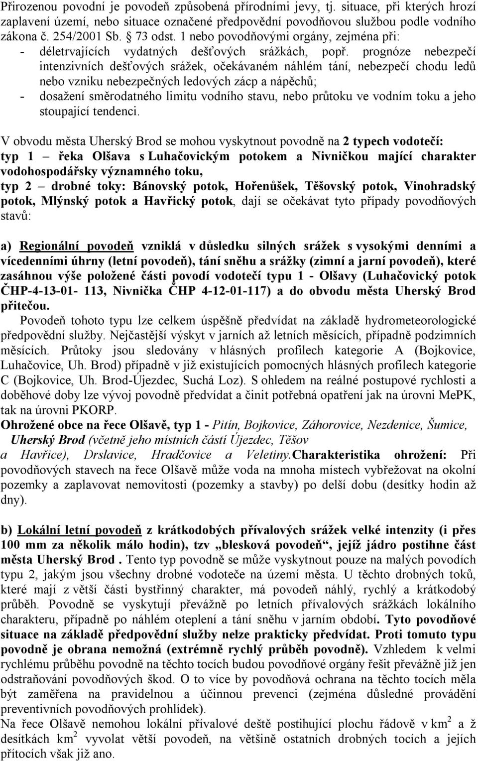 prognóze nebezpečí intenzivních dešťových srážek, očekávaném náhlém tání, nebezpečí chodu ledů nebo vzniku nebezpečných ledových zácp a nápěchů; - dosažení směrodatného limitu vodního stavu, nebo