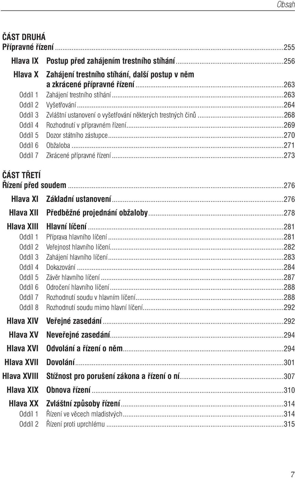 ..269 Oddíl 5 Dozor státního zástupce...270 Oddíl 6 Obžaloba...271 Oddíl 7 Zkrácené přípravné řízení...273 ČÁST TŘETÍ Řízení před soudem...276 Hlava XI Základní ustanovení.