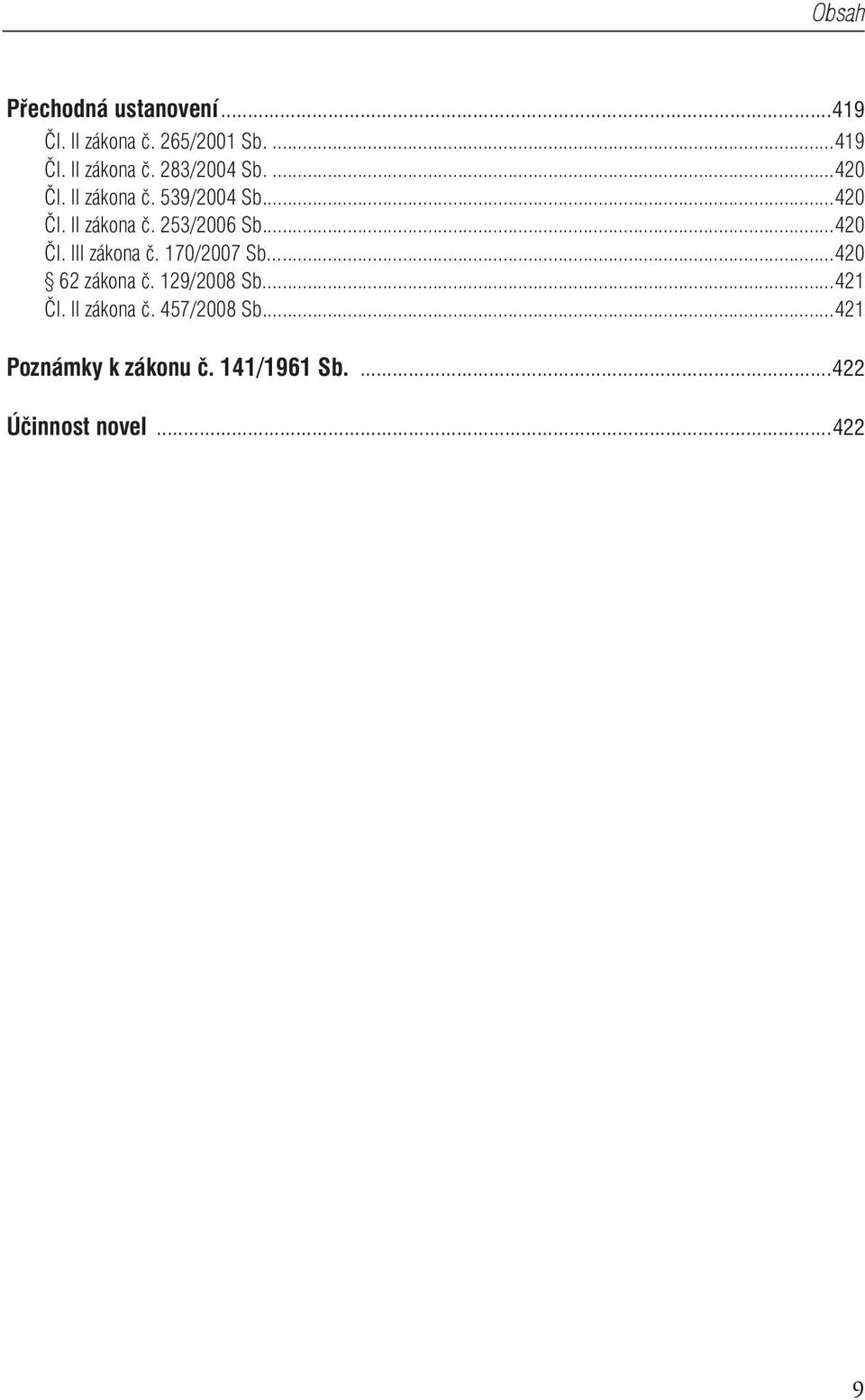 170/2007 Sb......420 62 zákona č. 129/2008 Sb......421 Čl. II zákona č. 457/2008 Sb.