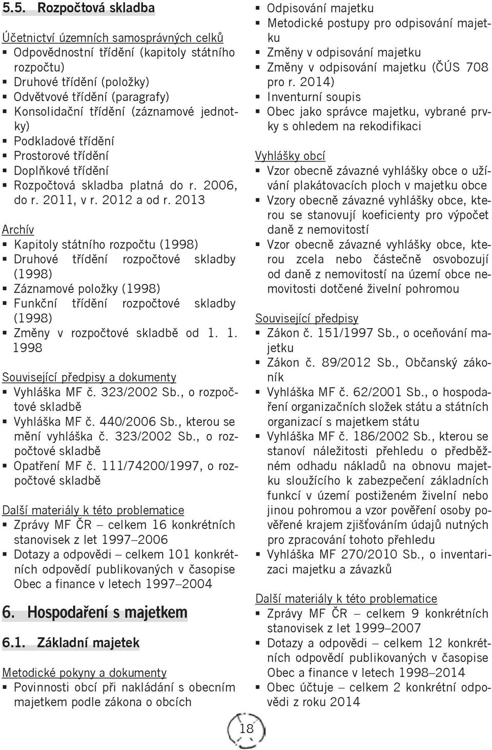 2013 Archív Kapitoly státního rozpočtu (1998) Druhové třídění rozpočtové skladby (1998) Záznamové položky (1998) Funkční třídění rozpočtové skladby (1998) Změny v rozpočtové skladbě od 1.