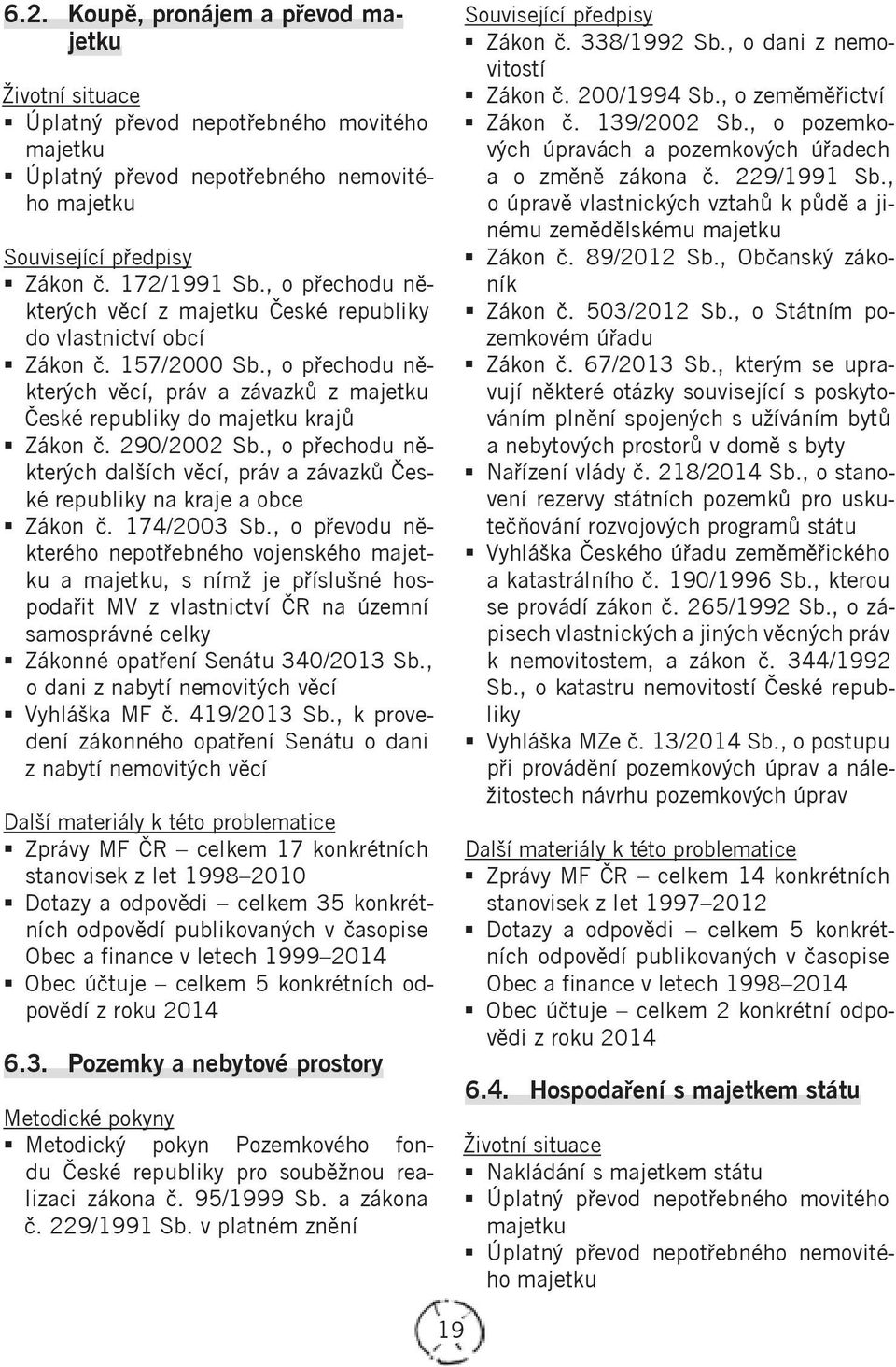 290/2002 Sb., o přechodu některých dalších věcí, práv a závazků České republiky na kraje a obce Zákon č. 174/2003 Sb.