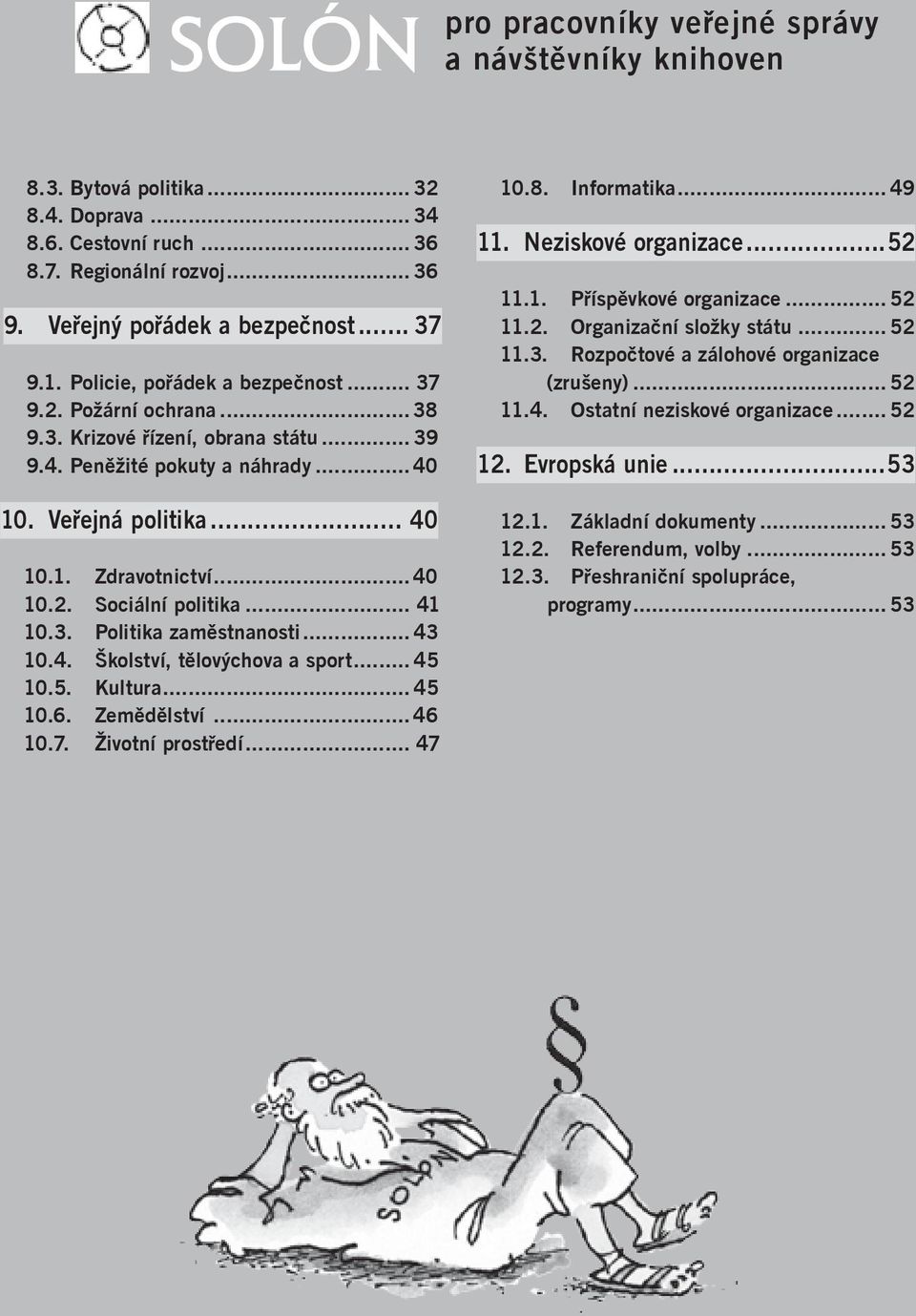 .. 41 10.3. Politika zaměstnanosti... 43 10.4. Školství, tělovýchova a sport... 45 10.5. Kultura... 45 10.6. Zemědělství...46 10.7. Životní prostředí... 47 10.8. Informatika... 49 11.