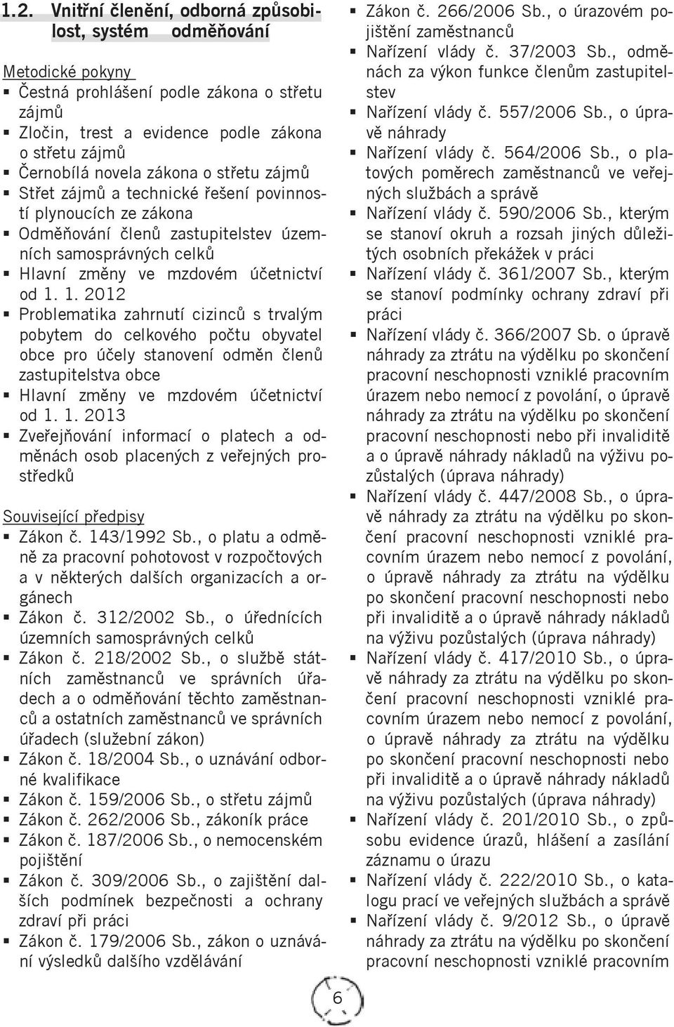 1. 2012 Problematika zahrnutí cizinců s trvalým pobytem do celkového počtu obyvatel obce pro účely stanovení odměn členů zastupitelstva obce Hlavní změny ve mzdovém účetnictví od 1.