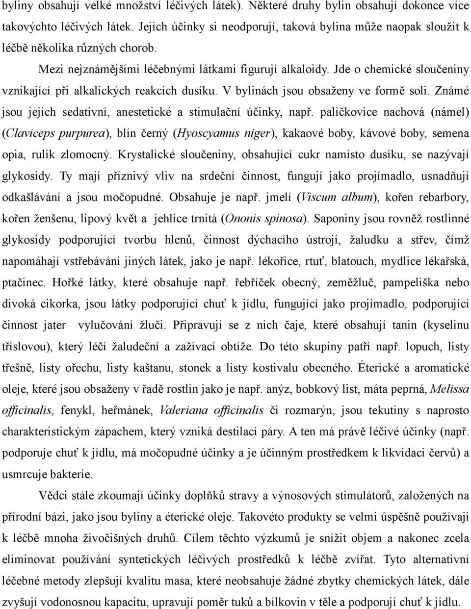 Jde o chemické sloučeniny vznikající při alkalických reakcích dusíku. V bylinách jsou obsaženy ve formě soli. Známé jsou jejich sedativní, anestetické a stimulační účinky, např.