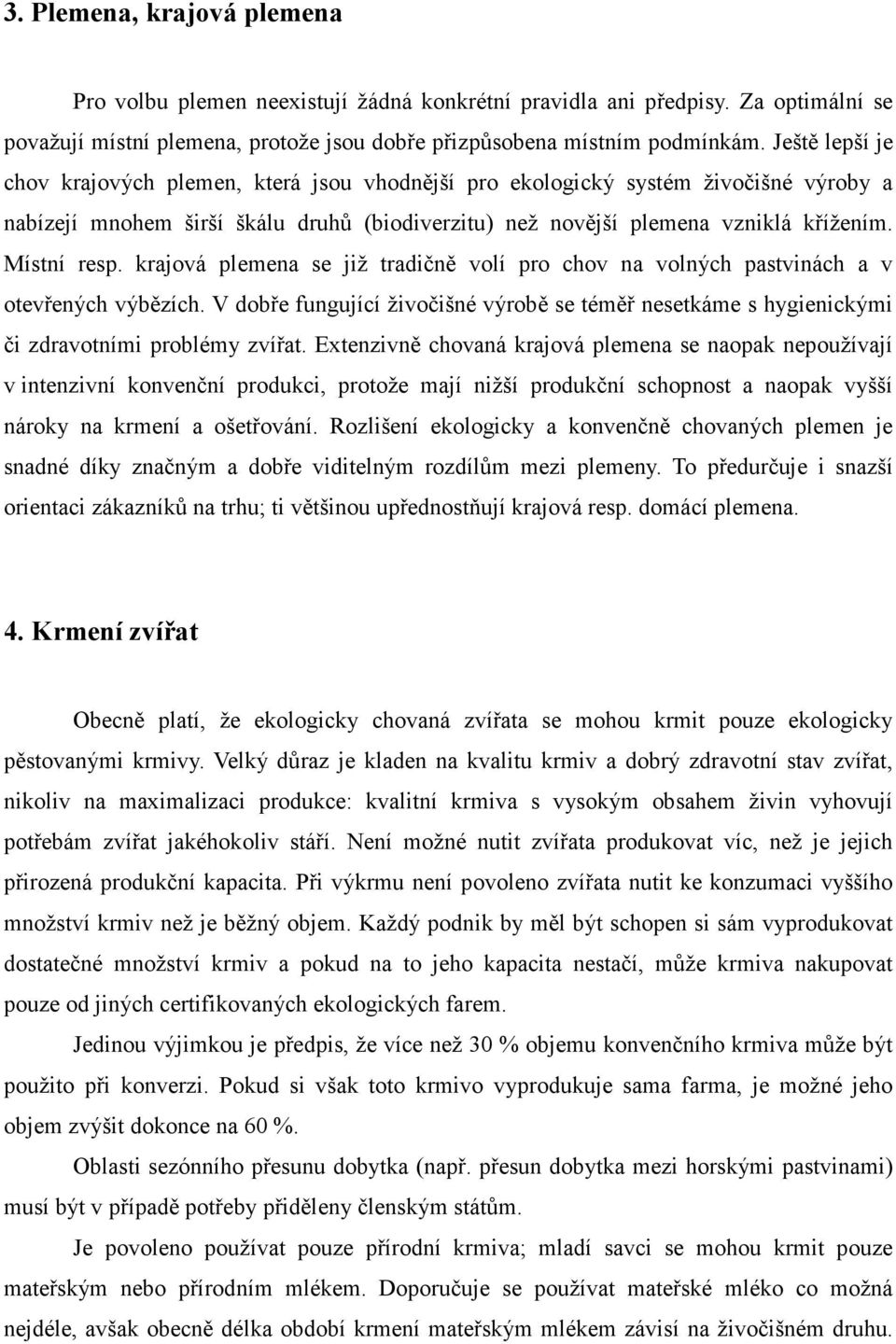 krajová plemena se již tradičně volí pro chov na volných pastvinách a v otevřených výbězích. V dobře fungující živočišné výrobě se téměř nesetkáme s hygienickými či zdravotními problémy zvířat.