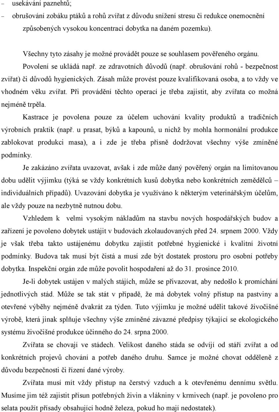 Zásah může provést pouze kvalifikovaná osoba, a to vždy ve vhodném věku zvířat. Při provádění těchto operací je třeba zajistit, aby zvířata co možná nejméně trpěla.