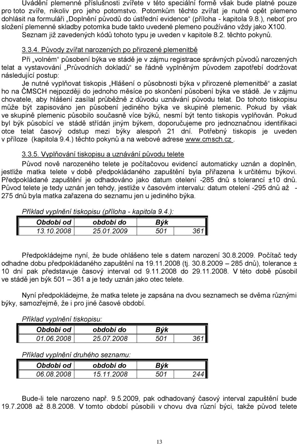 ), neboť pro složení plemenné skladby potomka bude takto uvedené plemeno používáno vždy jako X100. Seznam již zavedených kódů tohoto typu je uveden v kapitole 8.2. těchto pokynů. 3.3.4.