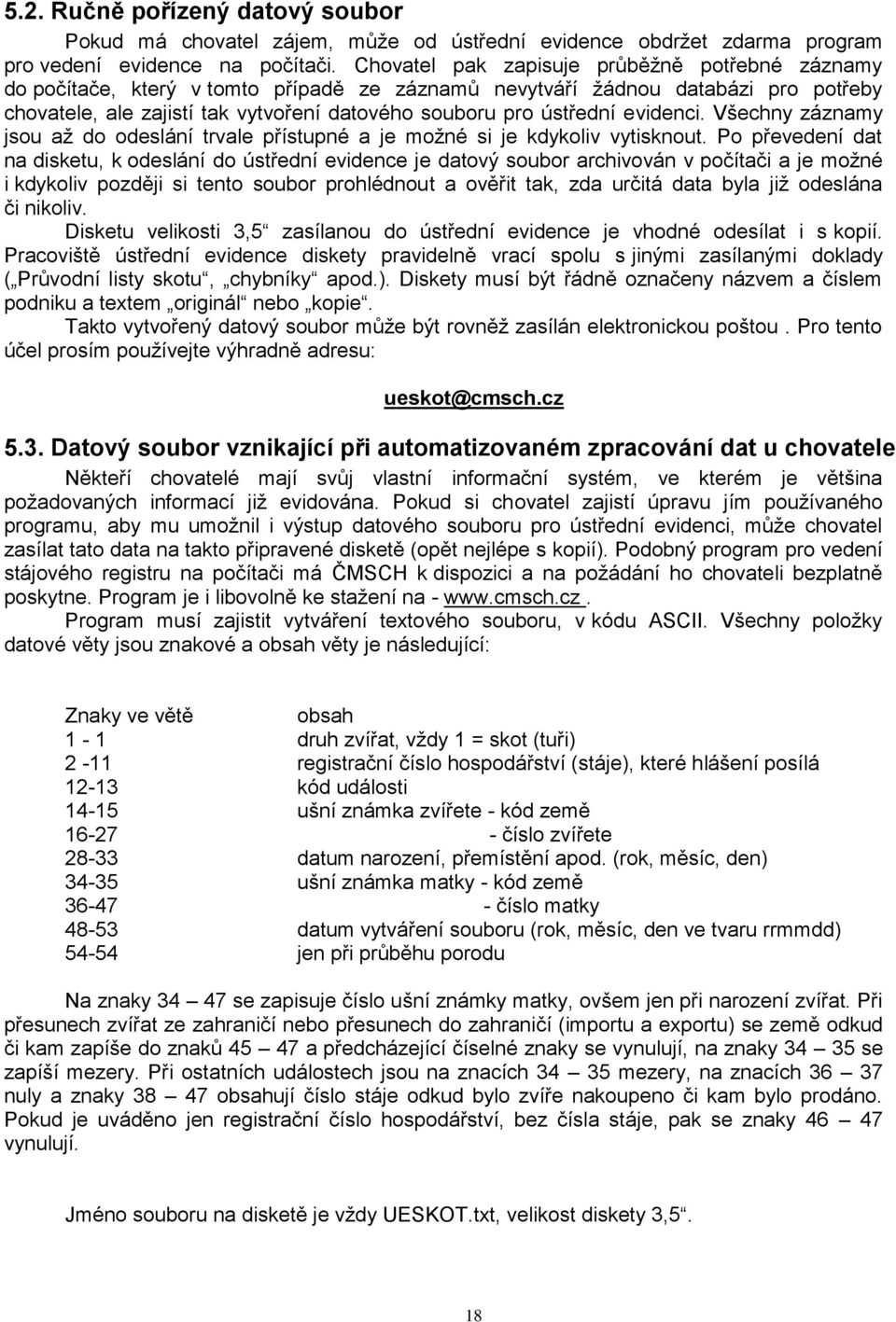 evidenci. Všechny záznamy jsou až do odeslání trvale přístupné a je možné si je kdykoliv vytisknout.