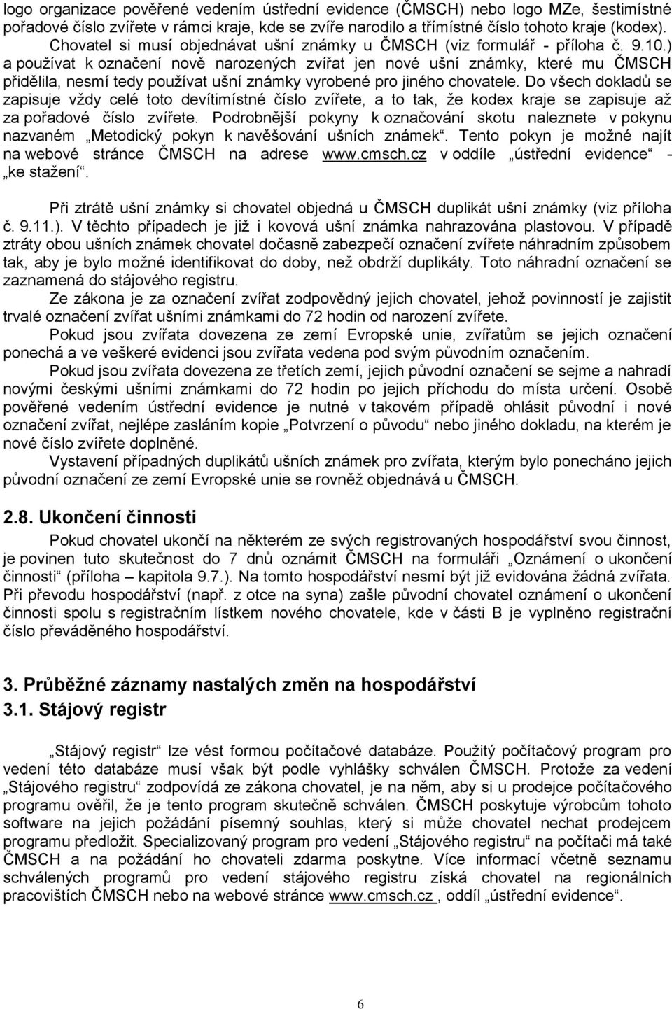 ) a používat k označení nově narozených zvířat jen nové ušní známky, které mu ČMSCH přidělila, nesmí tedy používat ušní známky vyrobené pro jiného chovatele.