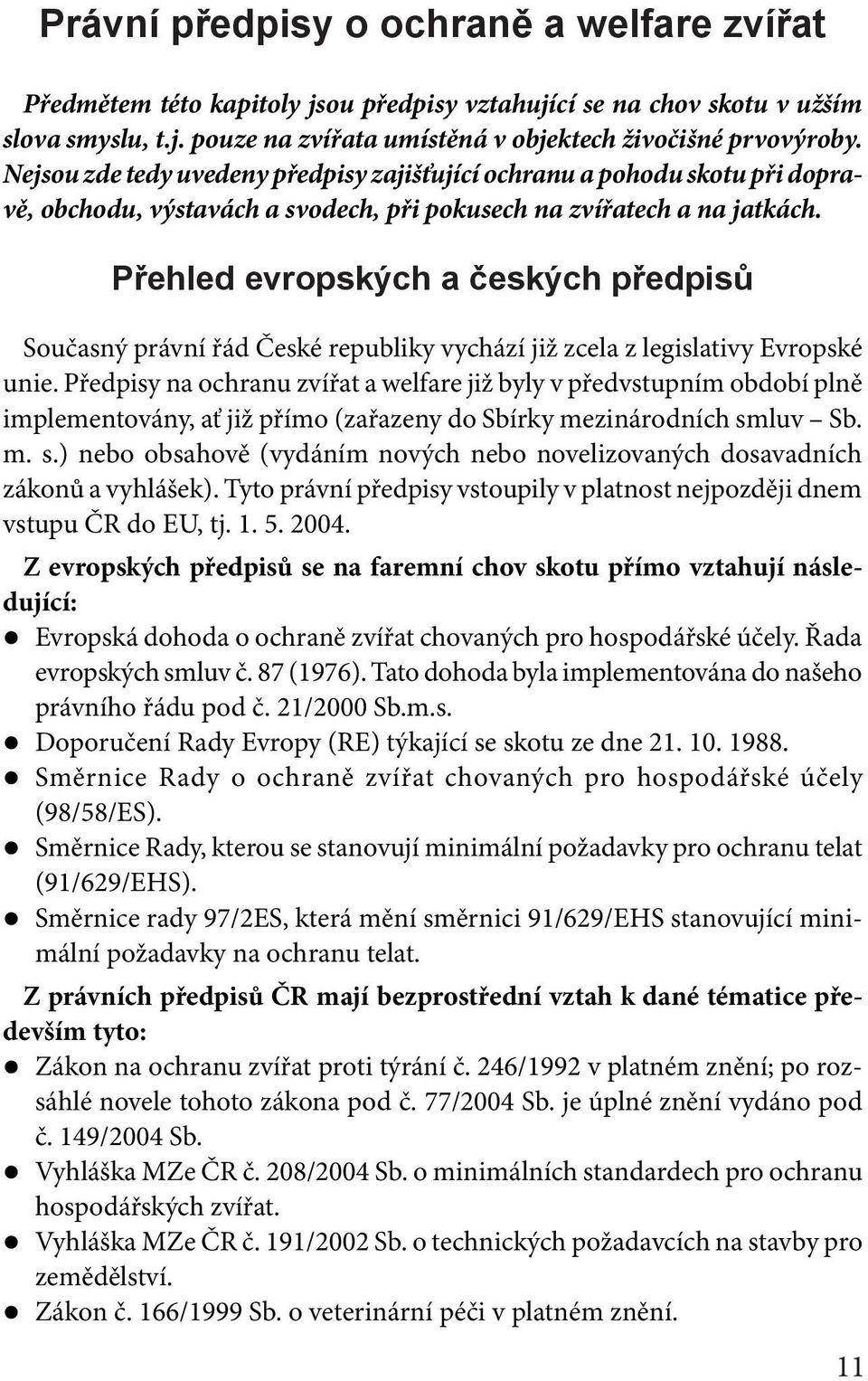 Přehled evropských a českých předpisů Současný právní řád České republiky vychází již zcela z legislativy Evropské unie.