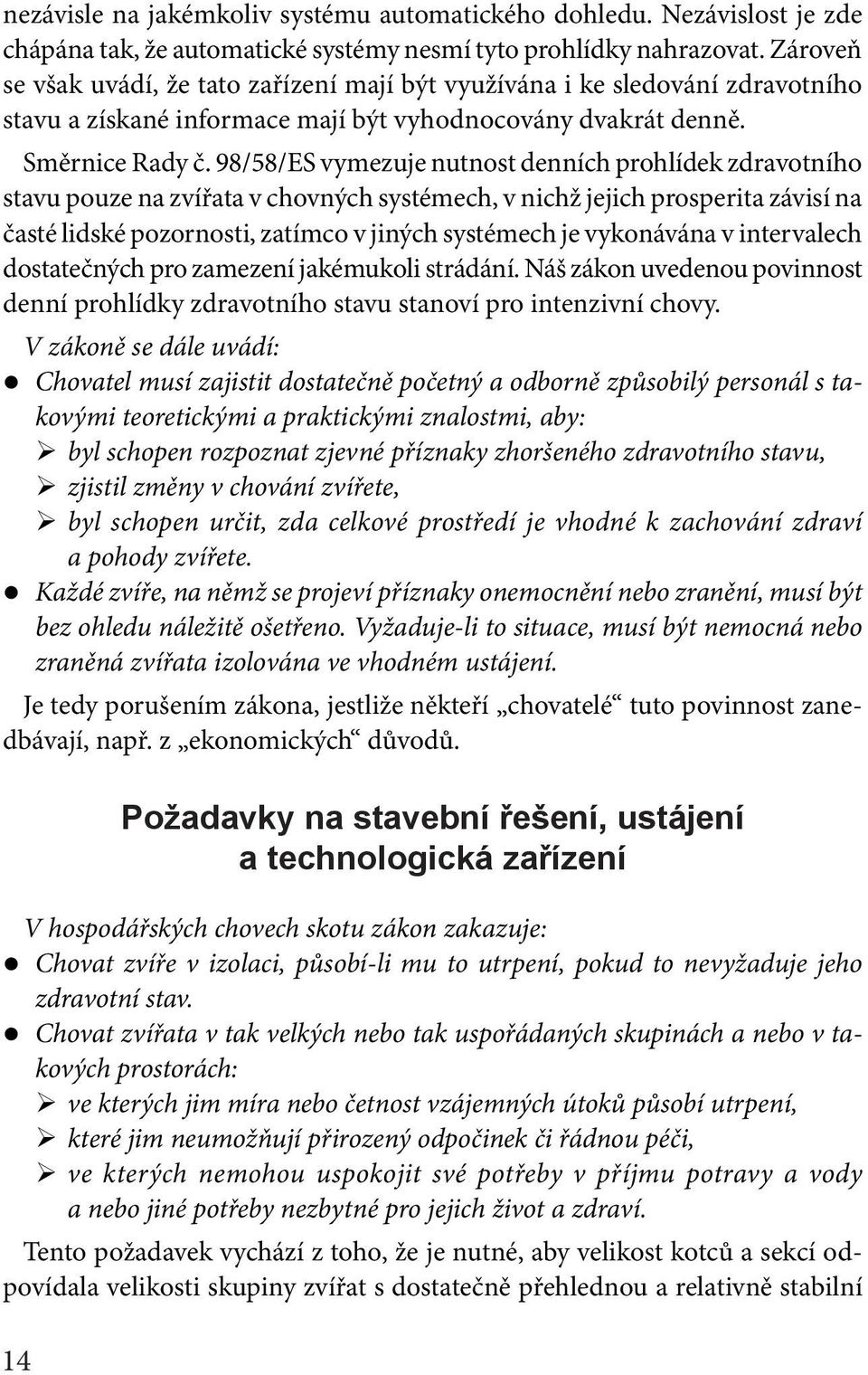 98/58/ES vymezuje nutnost denních prohlídek zdravotního stavu pouze na zvířata v chovných systémech, v nichž jejich prosperita závisí na časté lidské pozornosti, zatímco v jiných systémech je