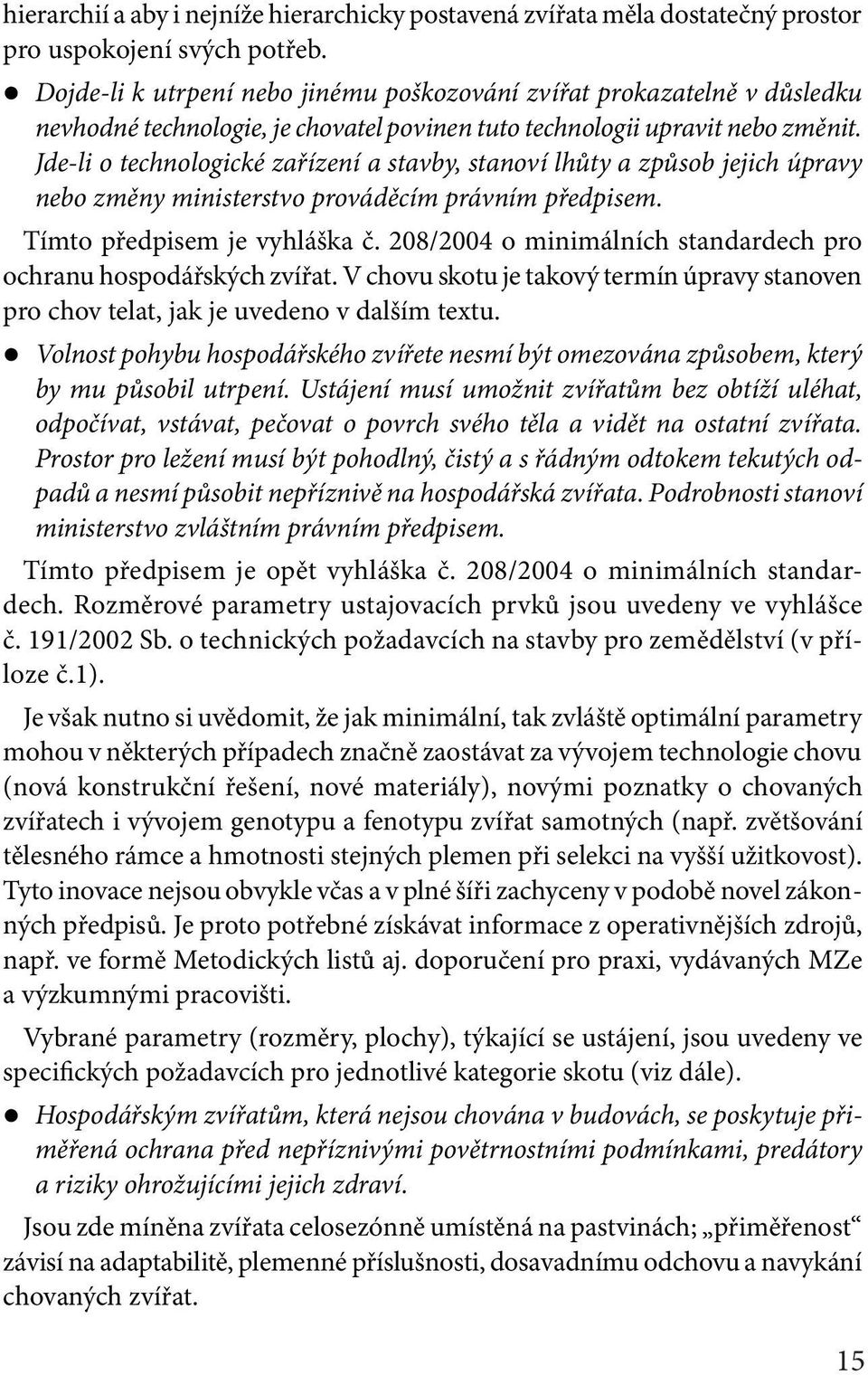 Jde-li o technologické zařízení a stavby, stanoví lhůty a způsob jejich úpravy nebo změny ministerstvo prováděcím právním předpisem. Tímto předpisem je vyhláška č.