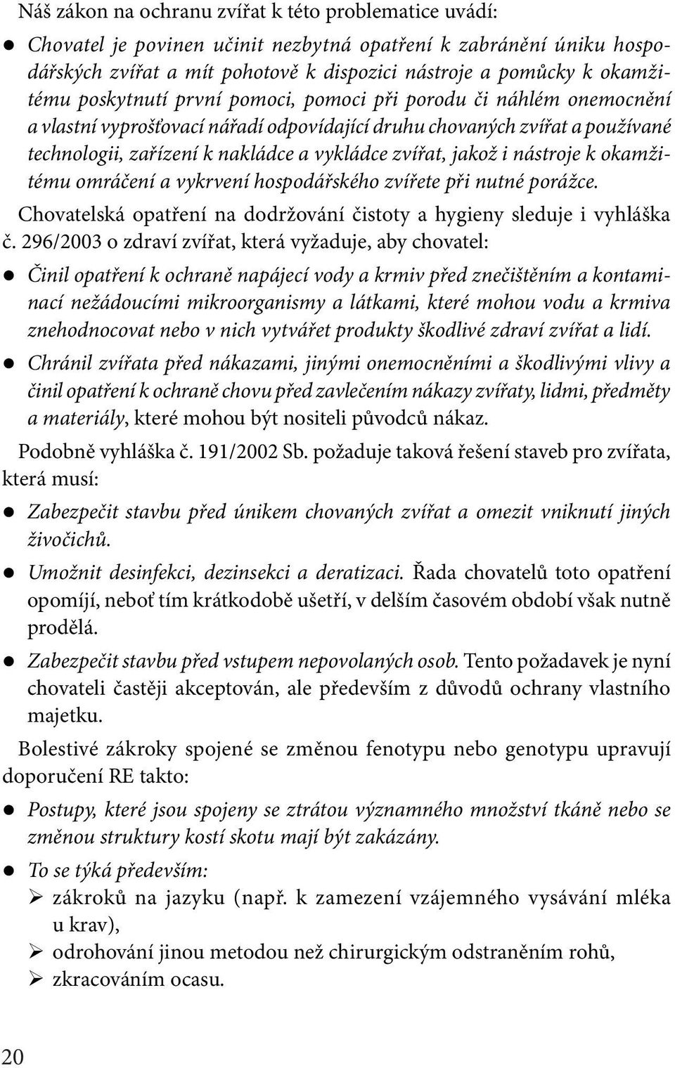 i nástroje k okamžitému omráčení a vykrvení hospodářského zvířete při nutné porážce. Chovatelská opatření na dodržování čistoty a hygieny sleduje i vyhláška č.