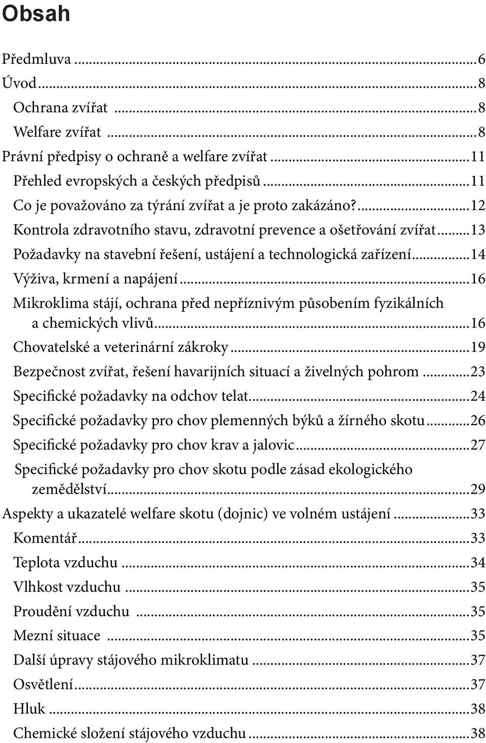 ..14 Výživa, krmení a napájení...16 Mikroklima stájí, ochrana před nepříznivým působením fyzikálních a chemických vlivů...16 Chovatelské a veterinární zákroky.