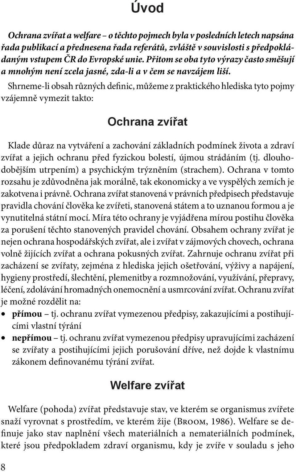 Shrneme-li obsah různých definic, můžeme z praktického hlediska tyto pojmy vzájemně vymezit takto: Ochrana zvířat Klade důraz na vytváření a zachování základních podmínek života a zdraví zvířat a