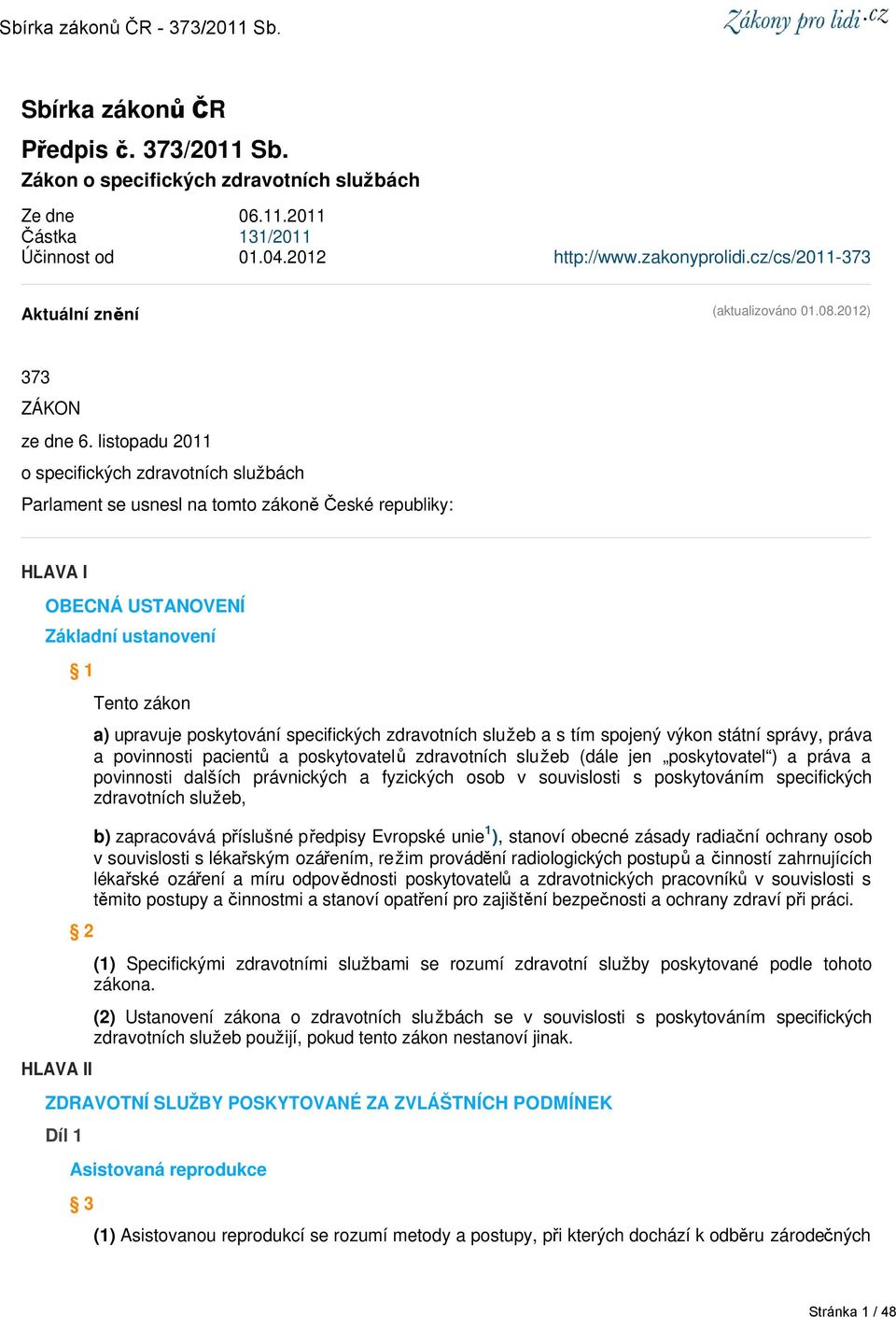 listopadu 2011 o specifických zdravotních službách Parlament se usnesl na tomto zákoně České republiky: HLAVA I OBECNÁ USTANOVENÍ Základní ustanovení 1 2 HLAVA II Tento zákon a) upravuje poskytování