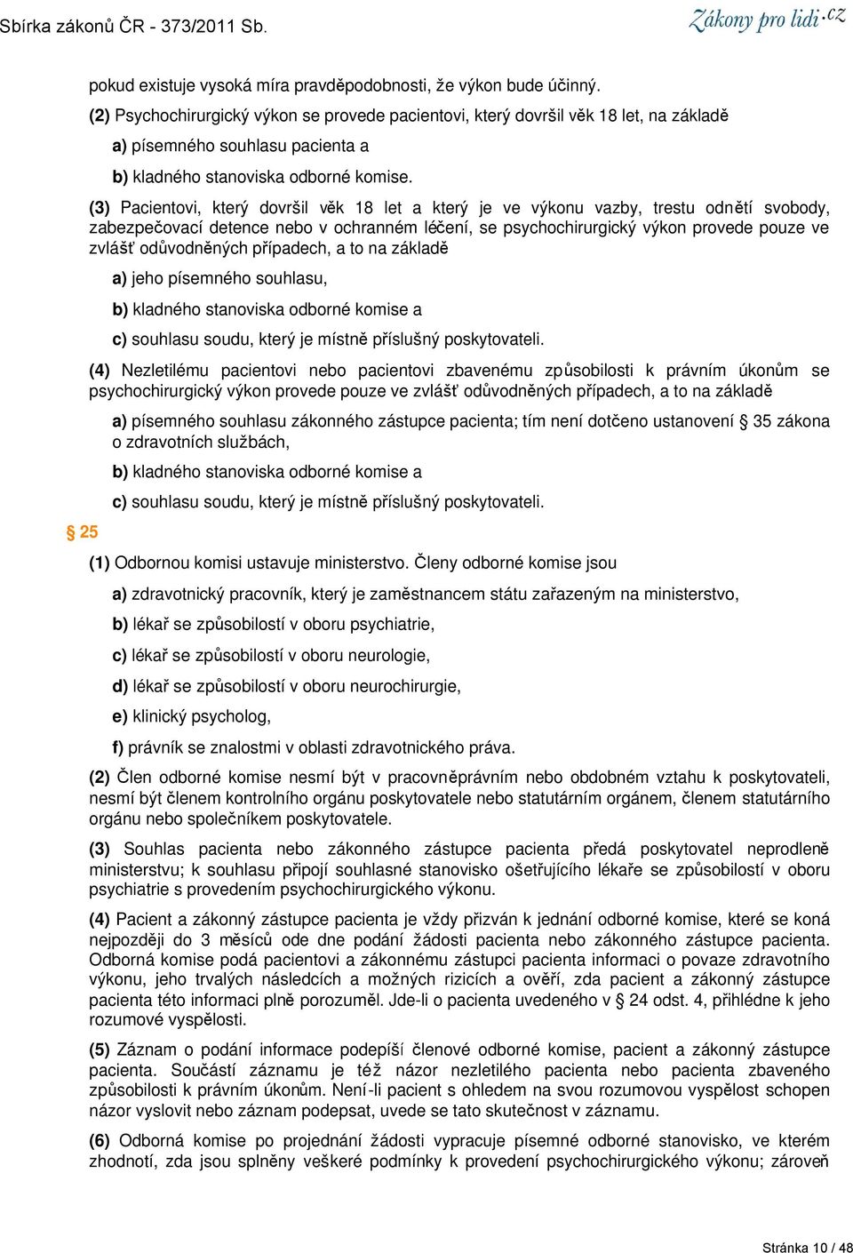 (3) Pacientovi, který dovršil věk 18 let a který je ve výkonu vazby, trestu odnětí svobody, zabezpečovací detence nebo v ochranném léčení, se psychochirurgický výkon provede pouze ve zvlášť