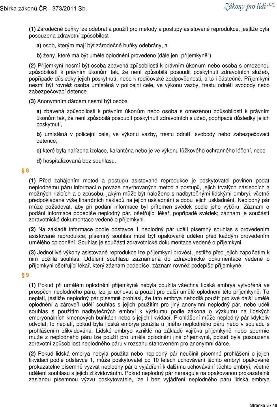 (2) Příjemkyní nesmí být osoba zbavená způsobilosti k právním úkonům nebo osoba s omezenou způsobilostí k právním úkonům tak, že není způsobilá posoudit poskytnutí zdravotních služeb, popřípadě