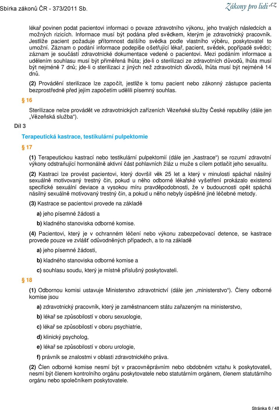 Záznam o podání informace podepíše ošetřující lékař, pacient, svědek, popřípadě svědci; záznam je součástí zdravotnické dokumentace vedené o pacientovi.