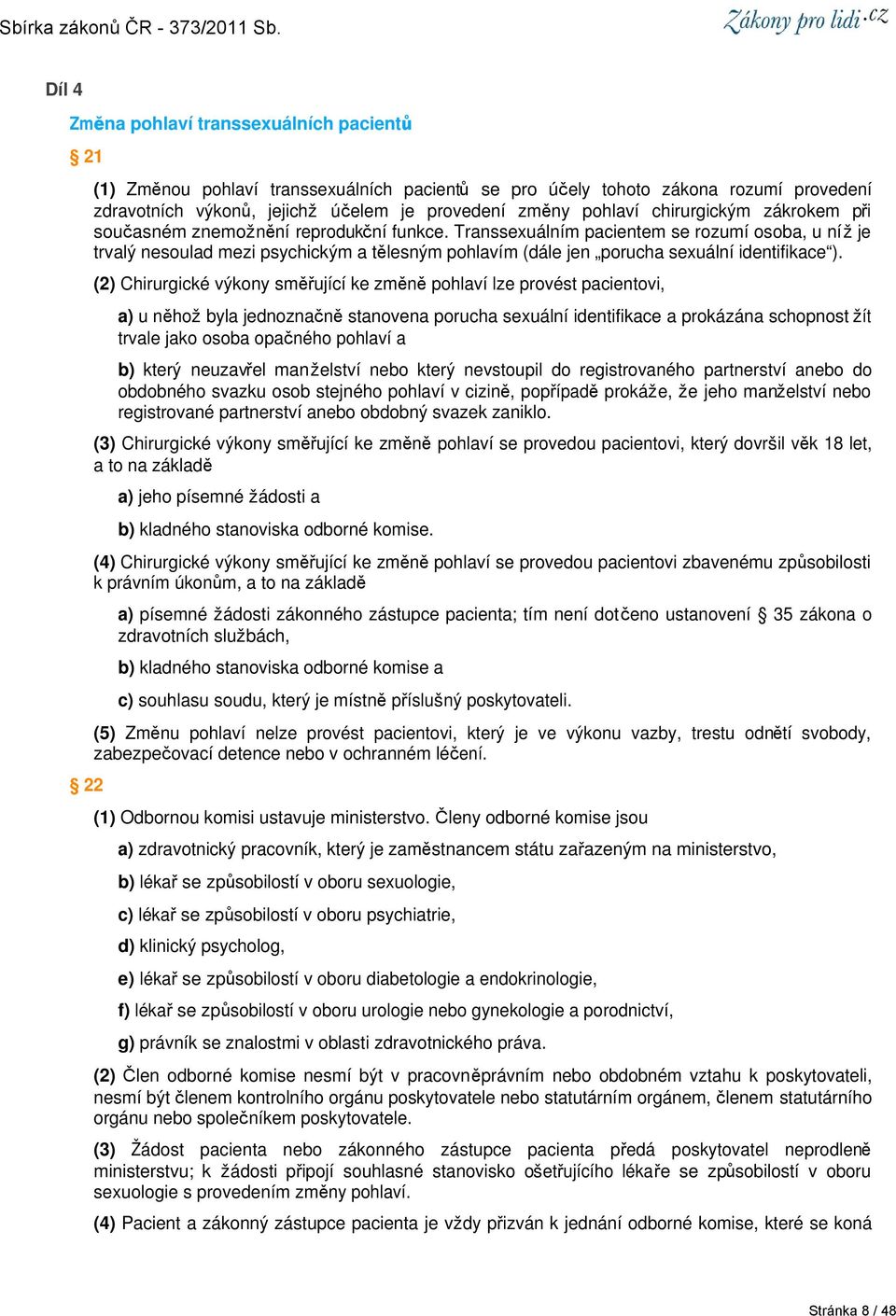 Transsexuálním pacientem se rozumí osoba, u níž je trvalý nesoulad mezi psychickým a tělesným pohlavím (dále jen porucha sexuální identifikace ).