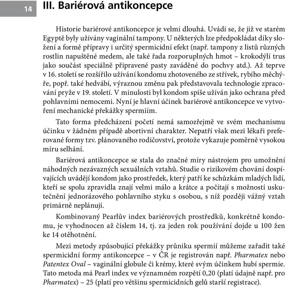 tampony z listů různých rostlin napuštěné medem, ale také řada rozporuplných hmot krokodýlí trus jako součást speciálně připravené pasty zaváděné do pochvy atd.). Až teprve v 16.