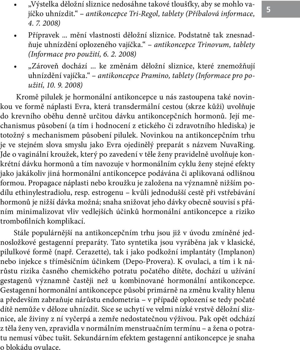 .. ke změnám děložní sliznice, které znemožňují uhnízdění vajíčka. antikoncepce Pramino, tablety (Informace pro použití, 10. 9.