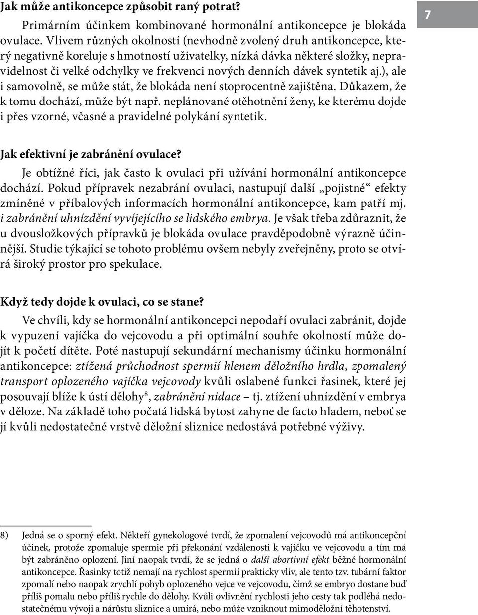 dávek syntetik aj.), ale i samovolně, se může stát, že blokáda není stoprocentně zajištěna. Důkazem, že k tomu dochází, může být např.