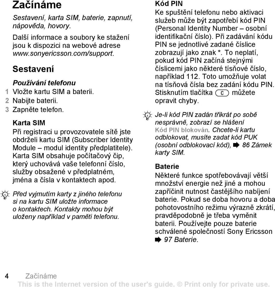 Karta SIM Při registraci u provozovatele sítě jste obdrželi kartu SIM (Subscriber Identity Module modul identity předplatitele).