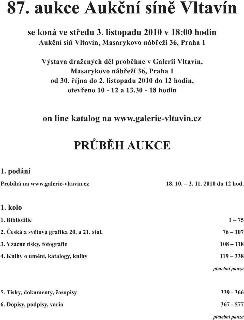 října do 2. listopadu 2010 do 12 hodin, otevřeno 10-12 a 13.30-18 hodin on line katalog na www.galerie-vltavin.cz PRŮBĚH AUKCE 1. podání Probíhá na www.galerie-vltavin.cz 18.