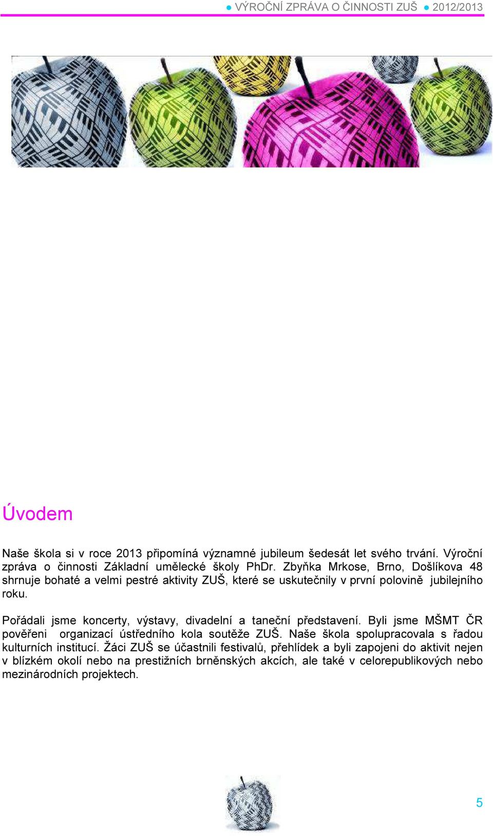 Pořádali jsme koncerty, výstavy, divadelní a taneční představení. Byli jsme MŠMT ČR pověřeni organizací ústředního kola soutěže ZUŠ.